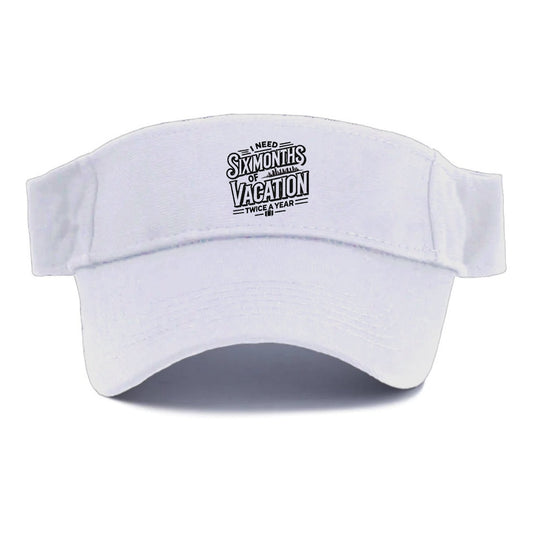 I Need Six Months Of Vacation Twice A Year Visor
