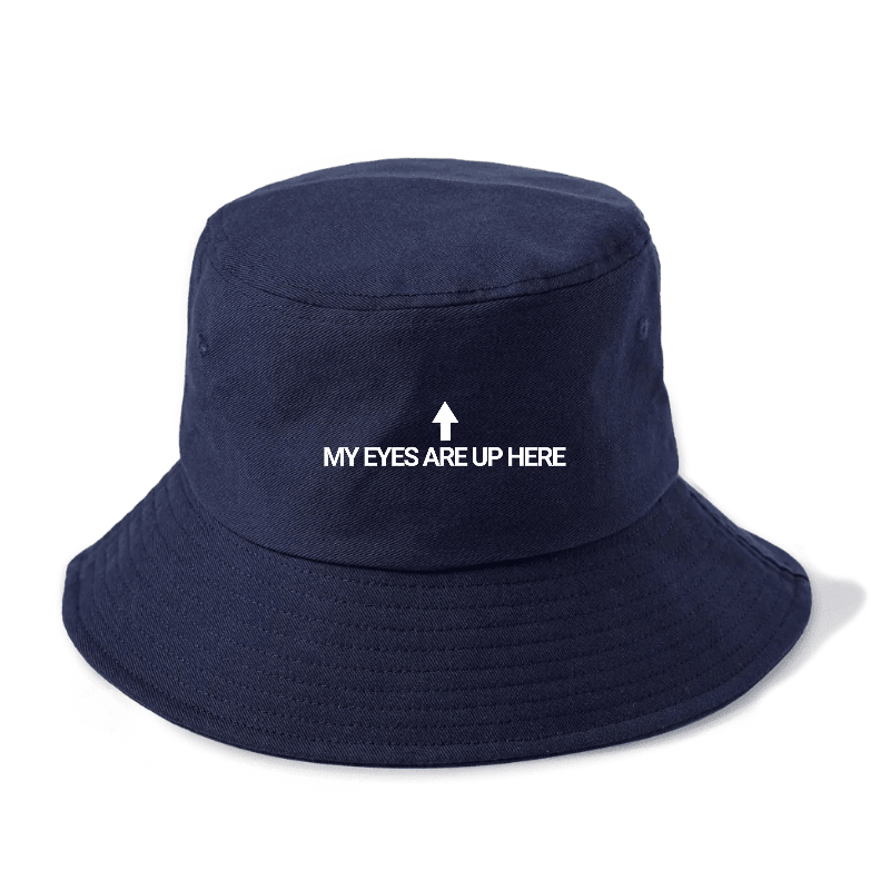 My Eyes Are Up Here Bucket Hat