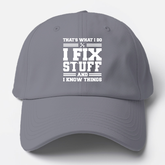 This Is What I Do I Fix Stuff And I Know Things Baseball Cap