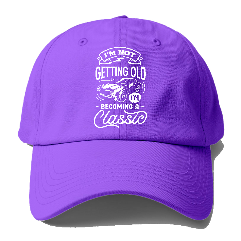 Im Not Getting Old I'm Becoming A Classic Wh Baseball Cap