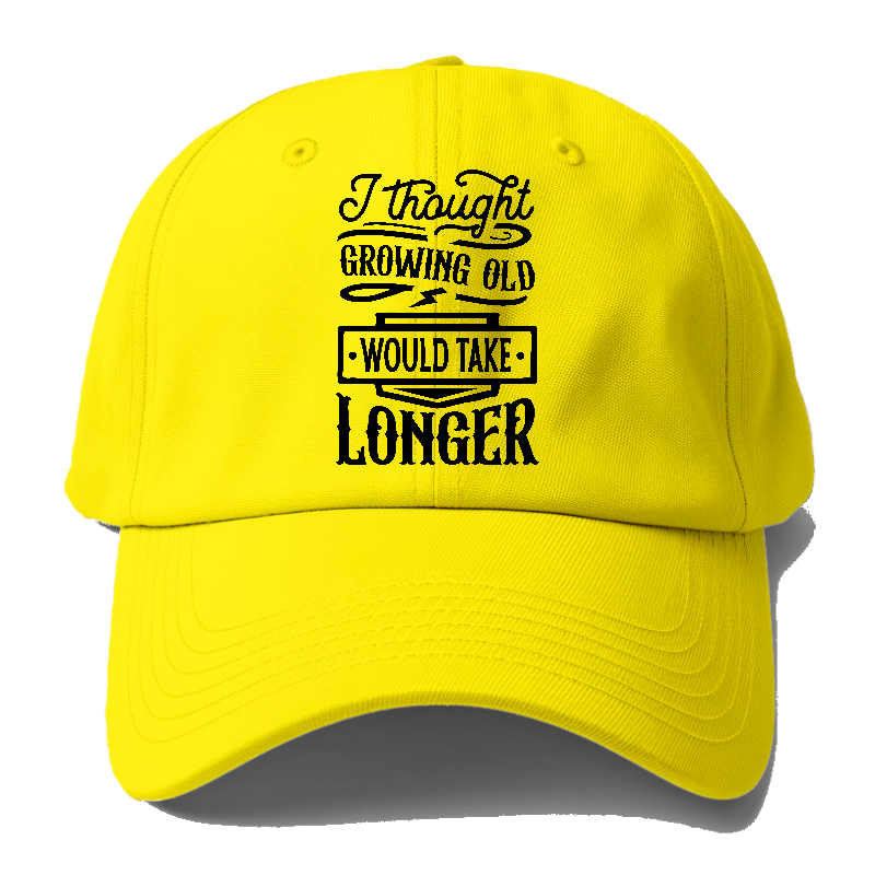I Thought Growing Old Would Take Longer Baseball Cap