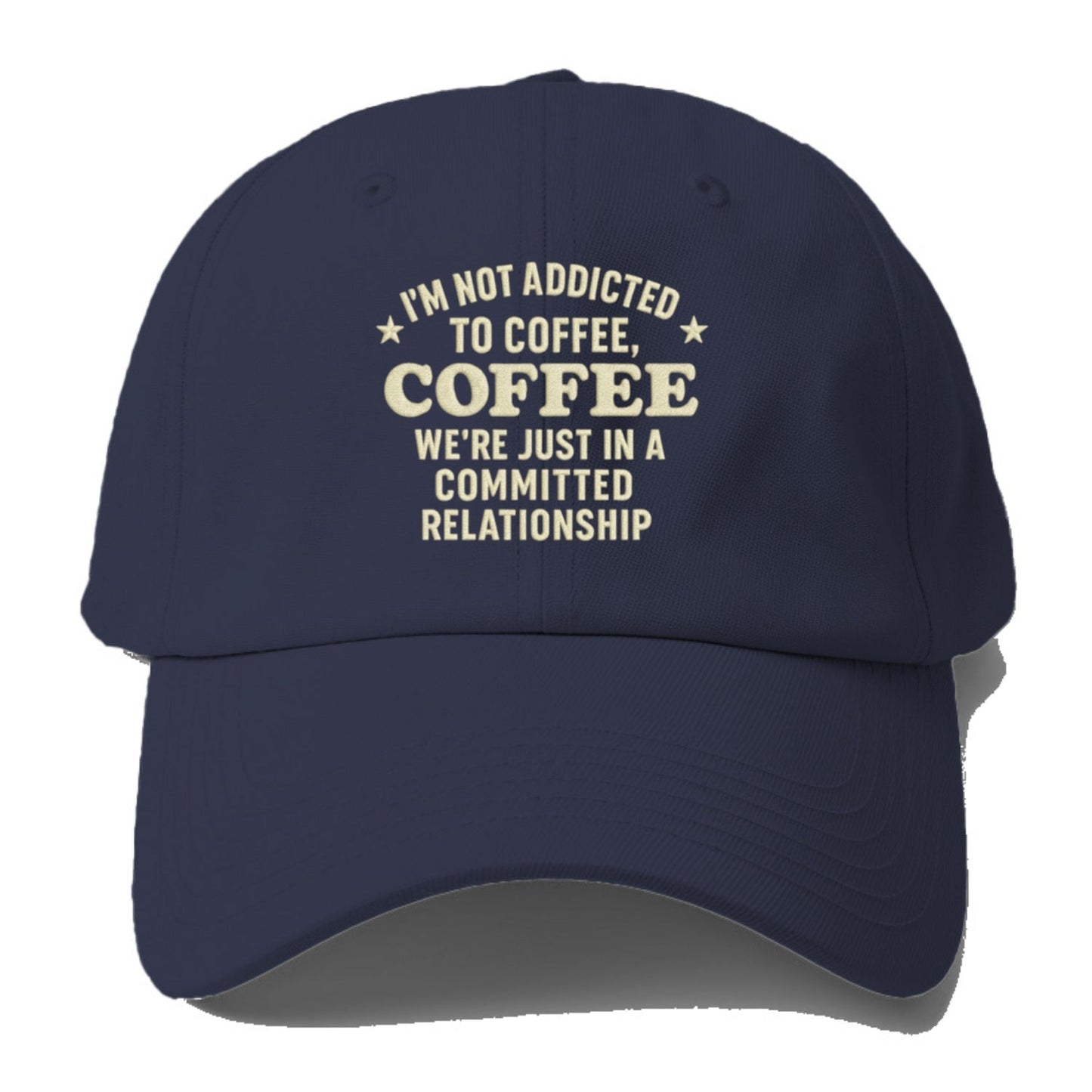 I'm Not Addicted To Coffee Coffee We're Just In A Committed Baseball Cap