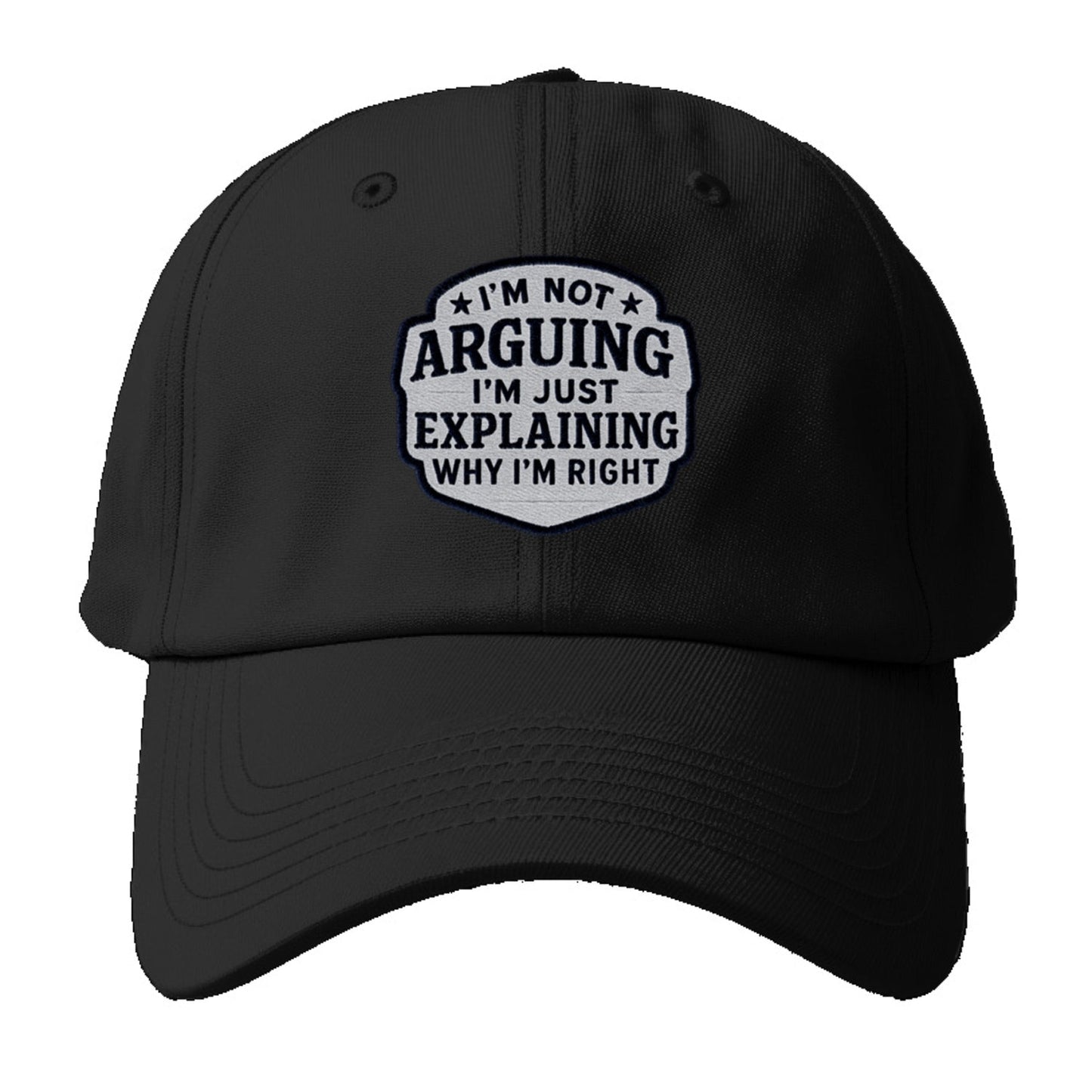 I'm Not Arguing I'm Just Explaining Why I'm Right Baseball Cap