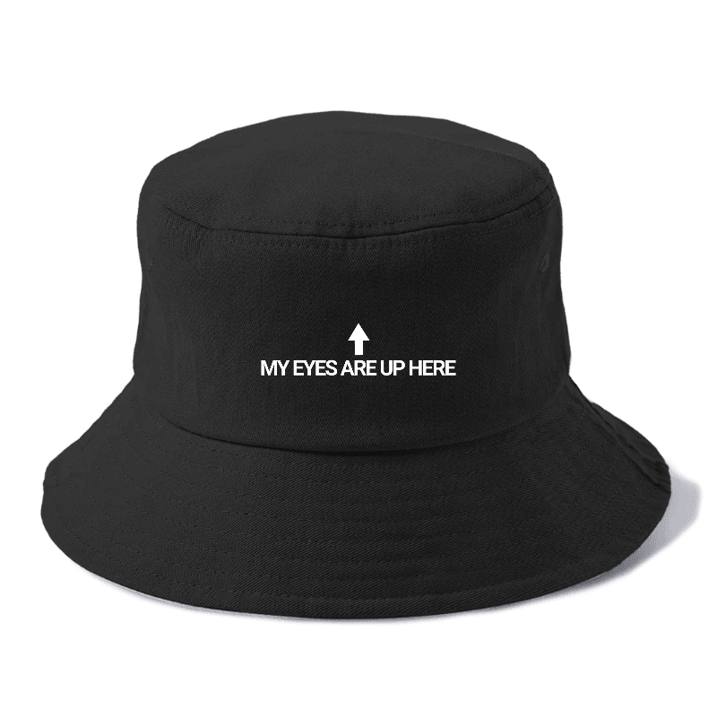 My Eyes Are Up Here Bucket Hat