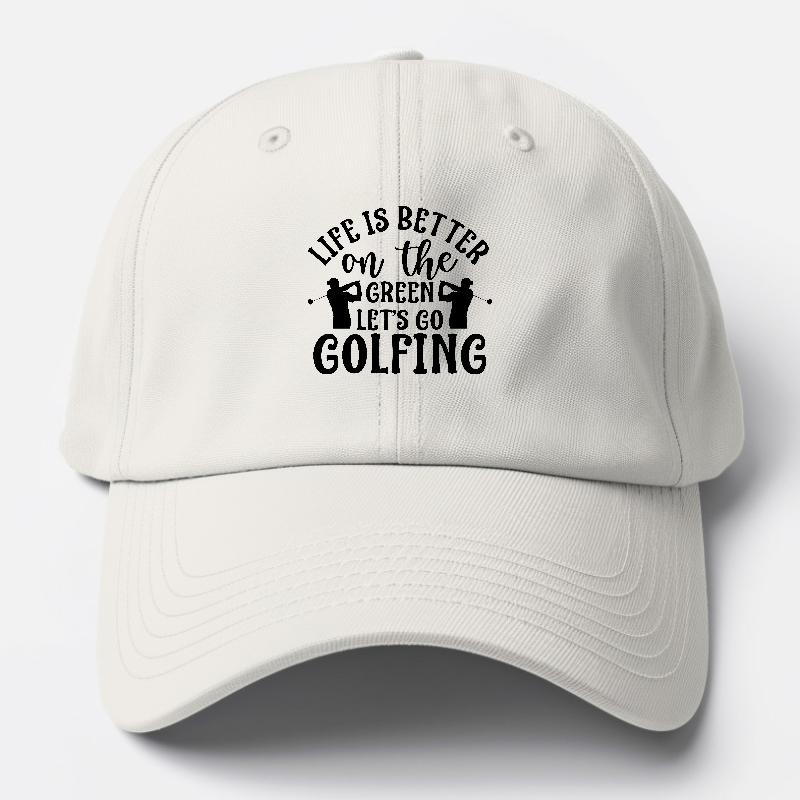 Life Is Better On The Green Let's Go Golfing Baseball Cap