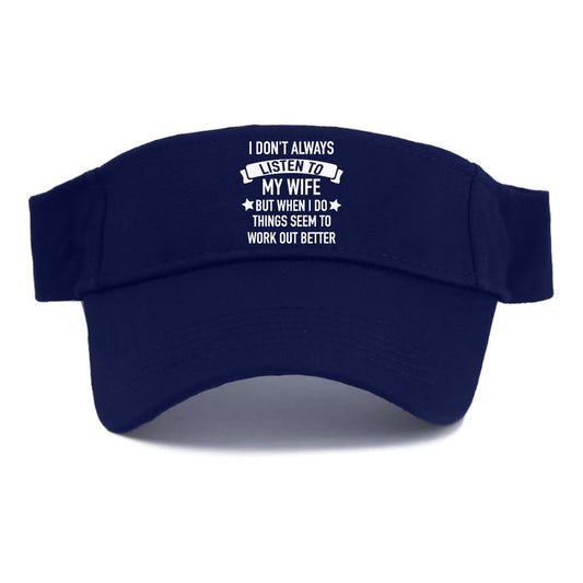 I Don't Always Listen To My Wife But When I Do Things Seem To Work Out Better Visor