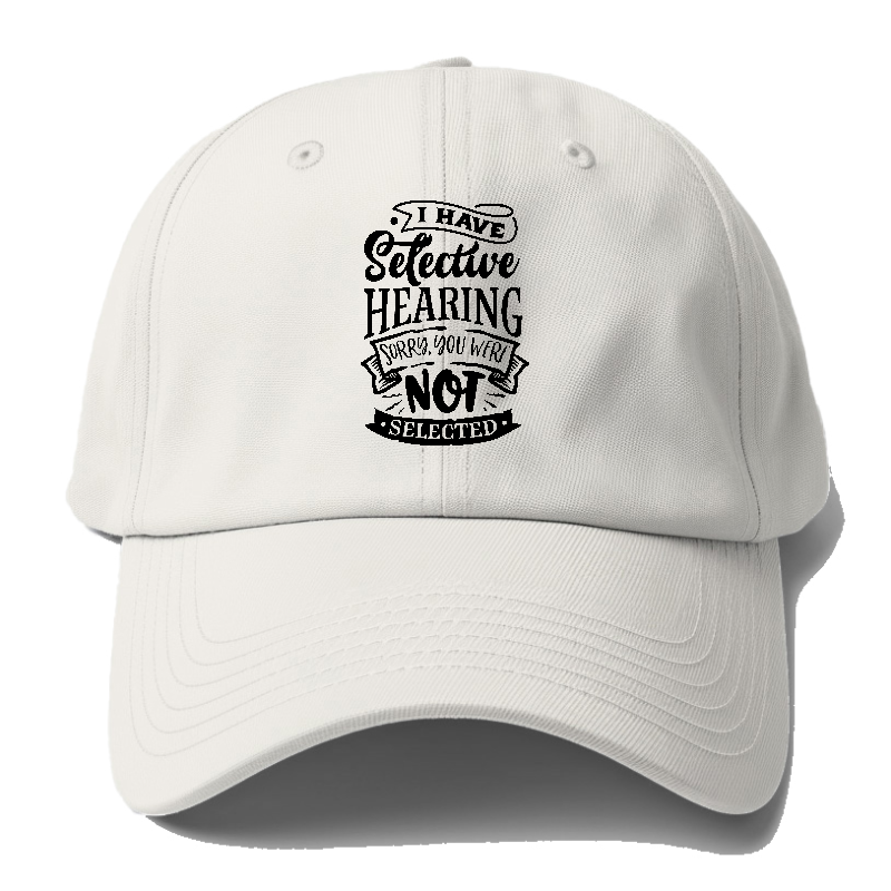 I Have Selective Hearing Sorry You Were Not Selected Baseball Cap