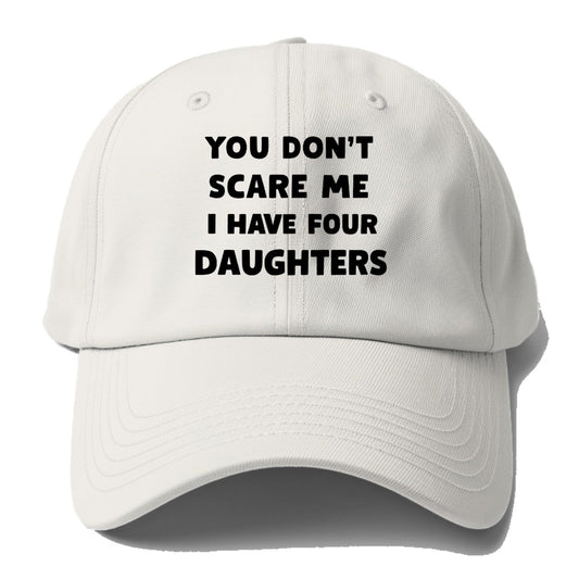 You Don't Scare Me I Have Four Daughters - Baseball Cap