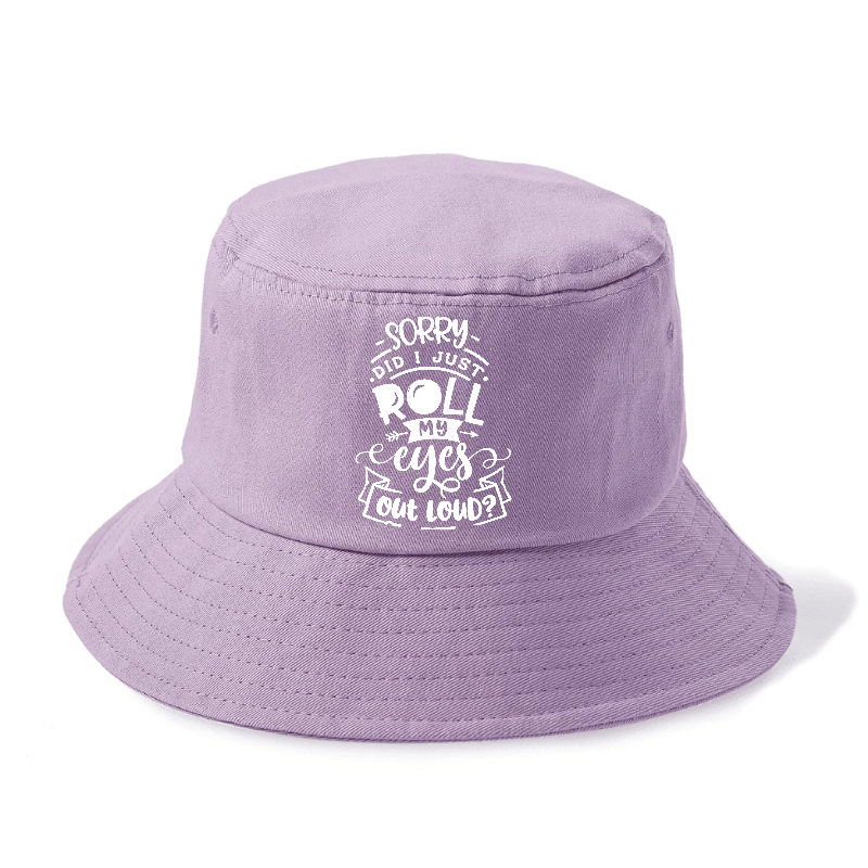 Sorry Did I Just Roll My Eyes Bucket Hat