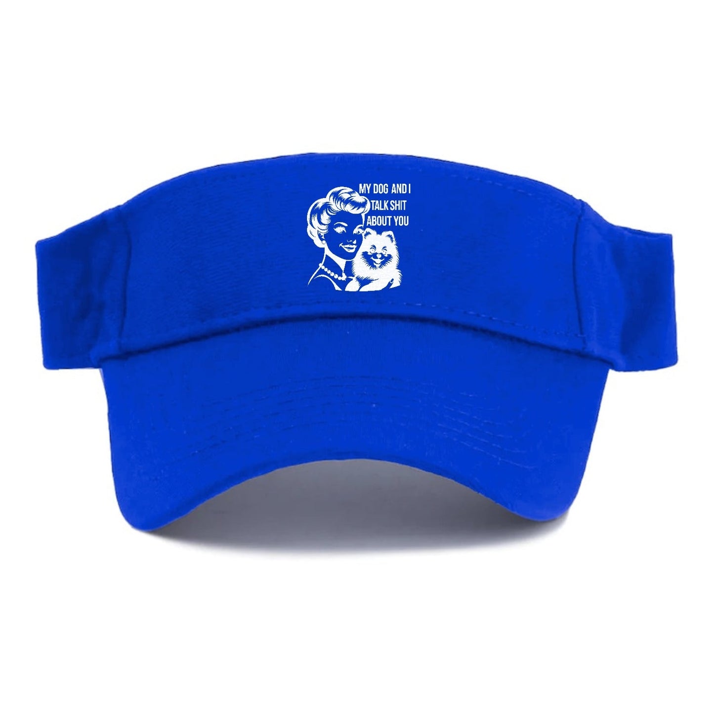 My Dog And I Talk Shit About You! Visor