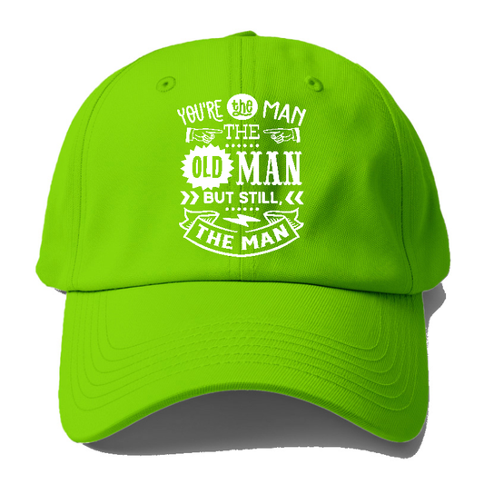 Youre The Man The Old Man But Sitll The Man Baseball Cap