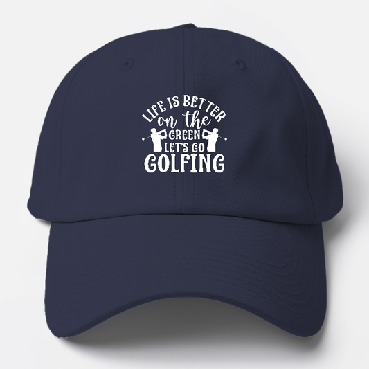 Life Is Better On The Green Let's Go Golfing Baseball Cap