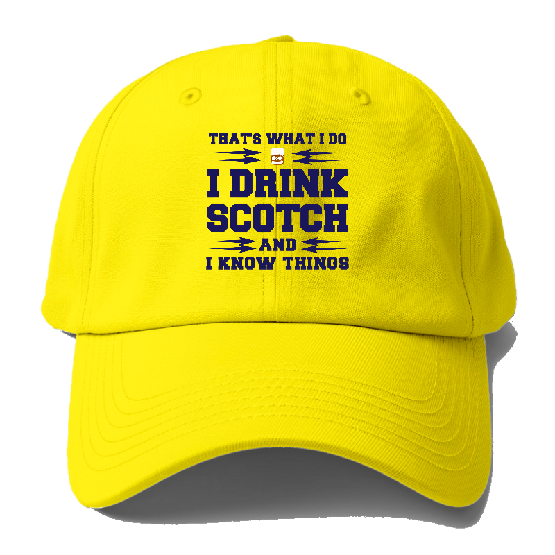 That's What I Do, I Drink Scotch And I Know Things Baseball Cap
