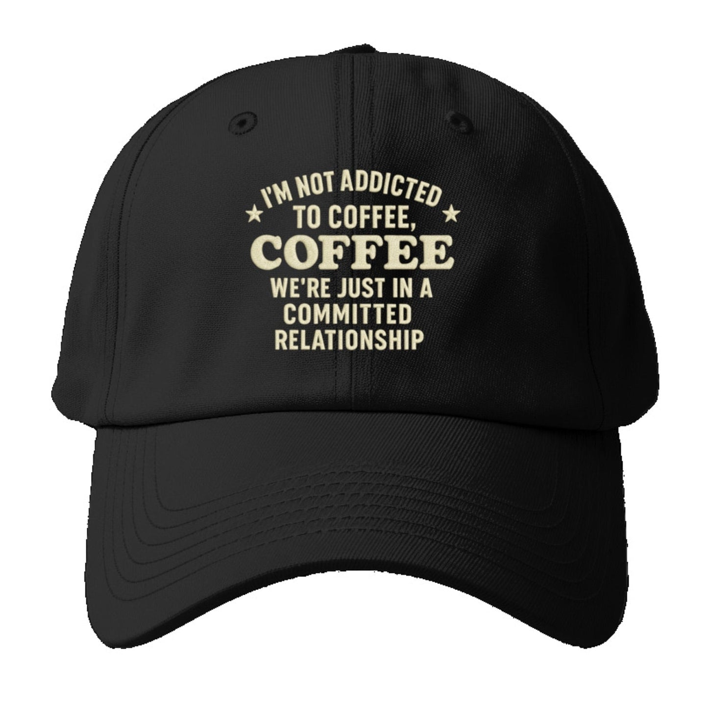 I'm Not Addicted To Coffee Coffee We're Just In A Committed Baseball Cap