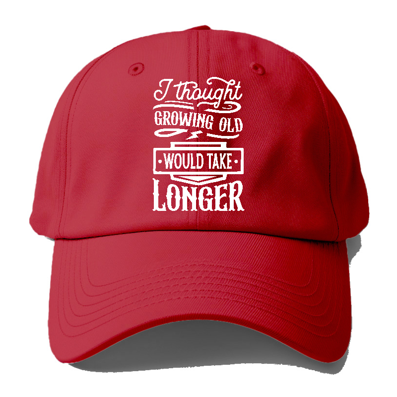 I Thought Growing Old Would Take Longer Baseball Cap