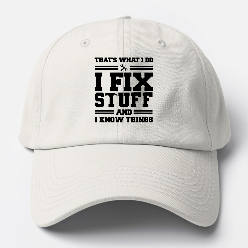 This Is What I Do I Fix Stuff And I Know Things Baseball Cap