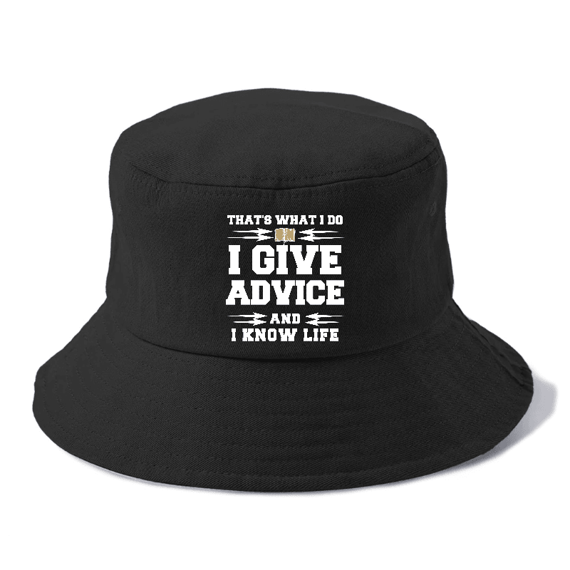 That's What I Do, I Give Advice, And I Know Life Bucket Hat