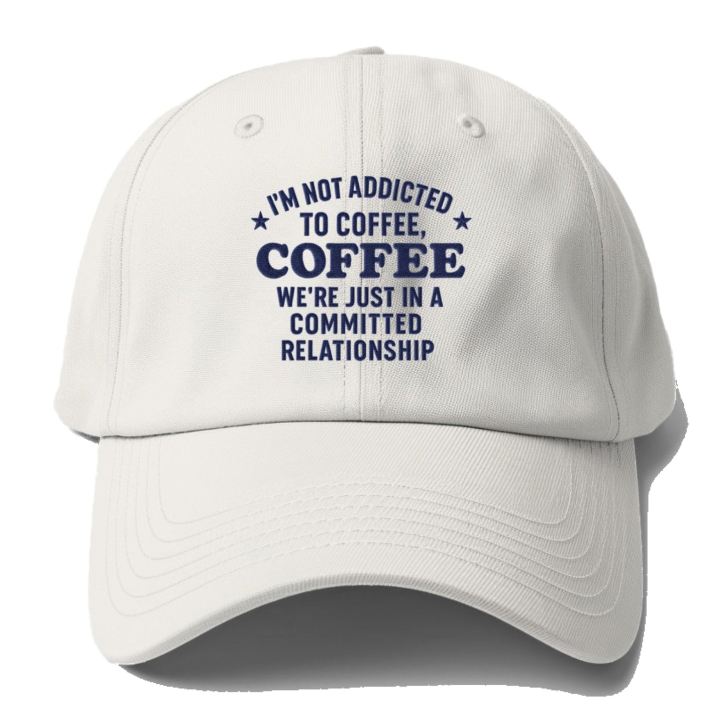 I'm Not Addicted To Coffee Coffee We're Just In A Committed Baseball Cap