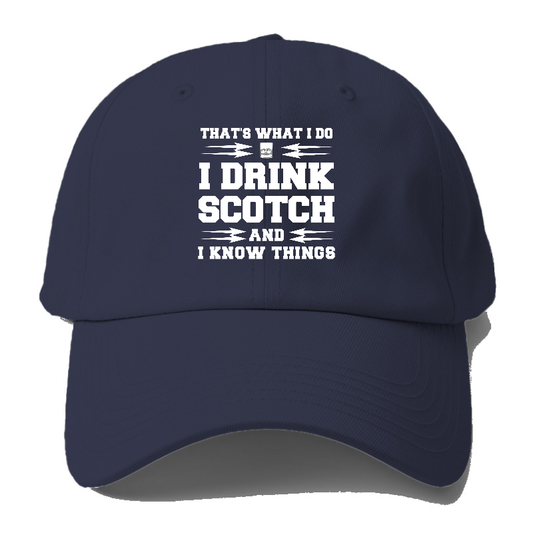 That's What I Do, I Drink Scotch And I Know Things Baseball Cap