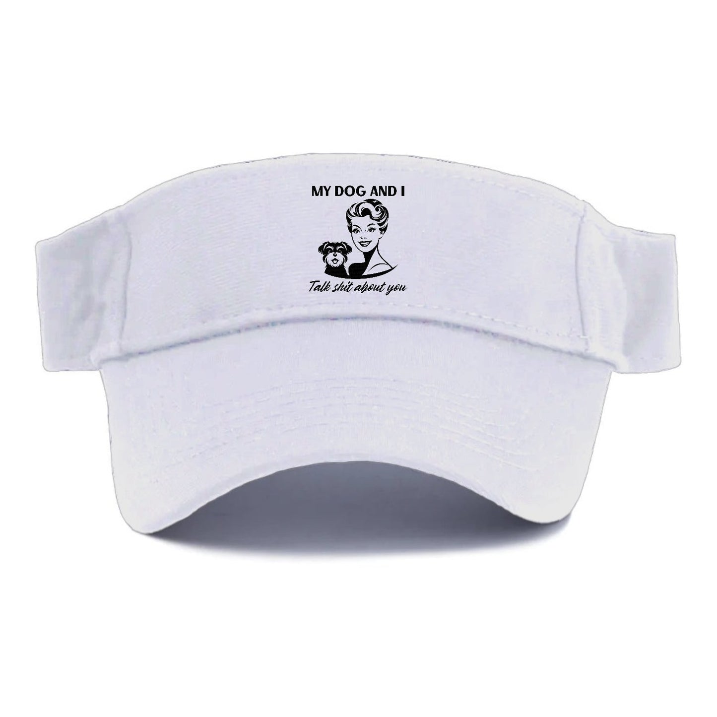 My Dog And I Talk Shit About You Visor