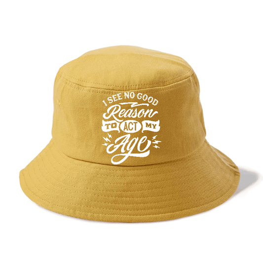 I See No Good Reason To Act My Age Bucket Hat