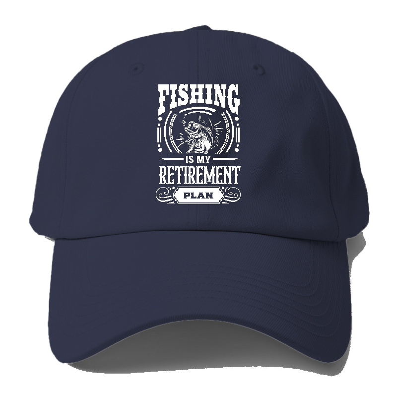 Fishing Is My Retirement Plan Baseball Cap