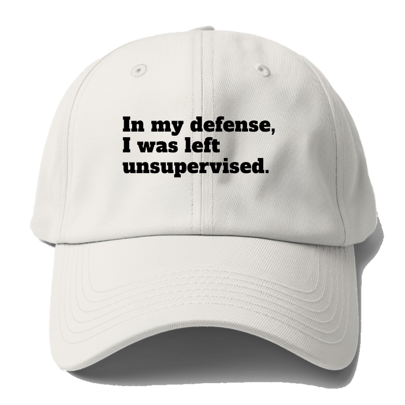 In My Defense, I Was Left Unsupervised Baseball Cap