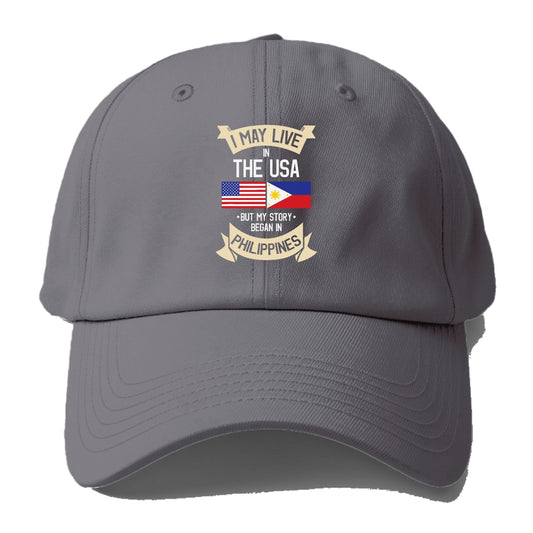 I May Live In The Usa But My Story Began In Philippines Baseball Cap