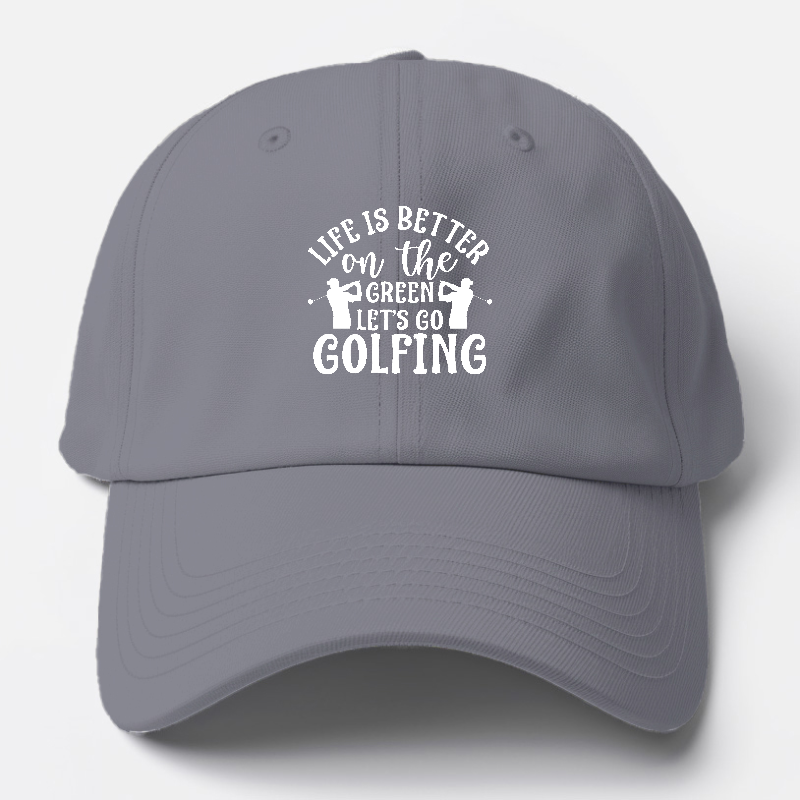 Life Is Better On The Green Let's Go Golfing Baseball Cap