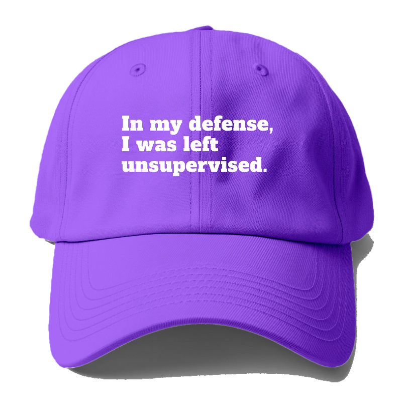 In My Defense, I Was Left Unsupervised Baseball Cap