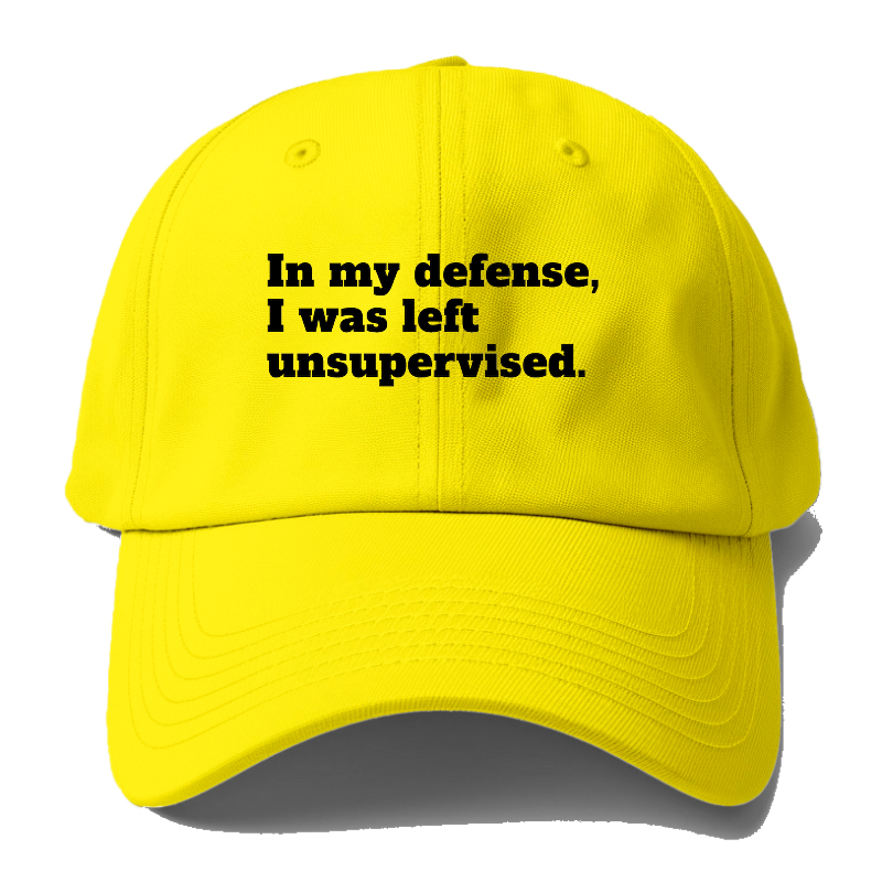 In My Defense, I Was Left Unsupervised Baseball Cap