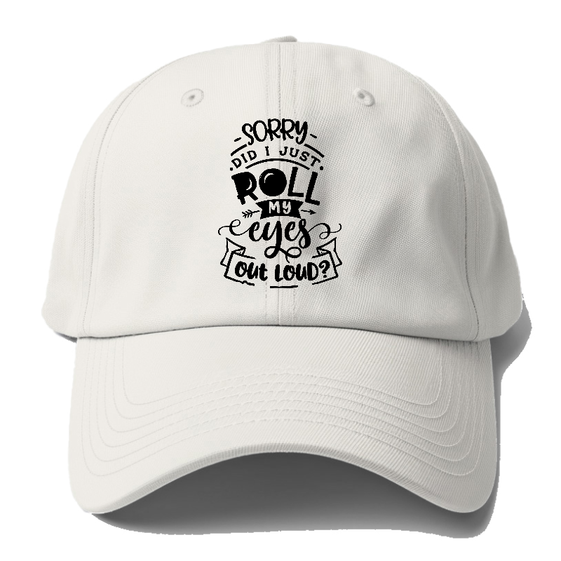 Sorry Did I Just Roll My Eyes Baseball Cap