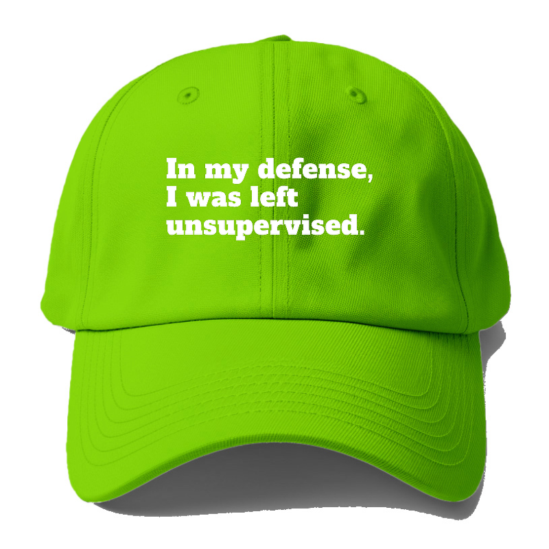 In My Defense, I Was Left Unsupervised Baseball Cap