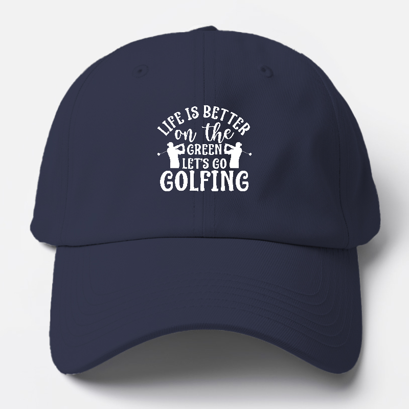 Life Is Better On The Green Let's Go Golfing Baseball Cap