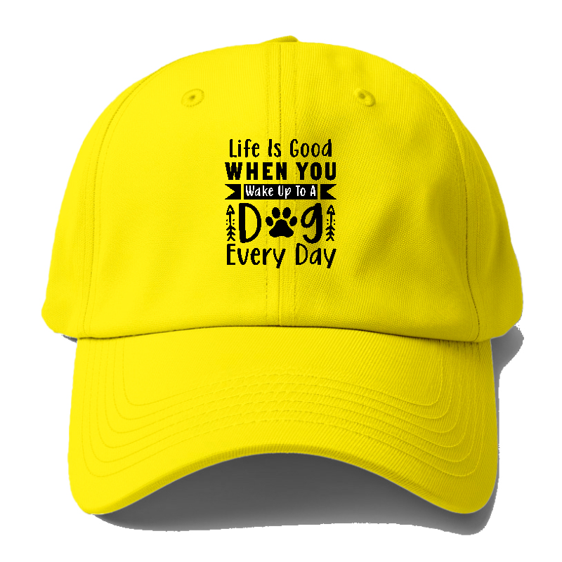 Life Is Good When You Wake Up To A Dog Every Day Baseball Cap